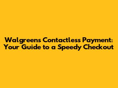 Walgreens Contactless Payment: Your Guide to a Speedy Checkout