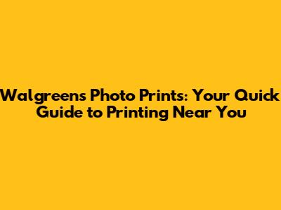Walgreens Photo Prints: Your Quick Guide to Printing Near You