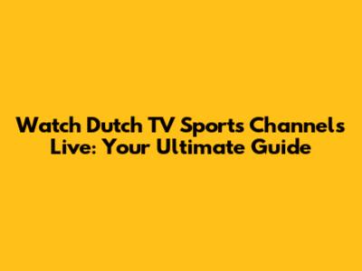 Watch Dutch TV Sports Channels Live: Your Ultimate Guide
