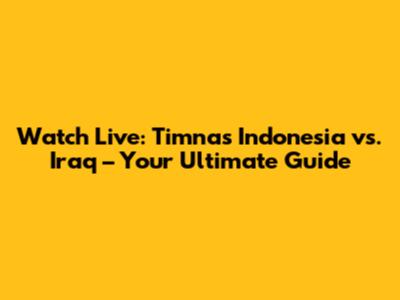 Watch Live: Timnas Indonesia vs. Iraq – Your Ultimate Guide