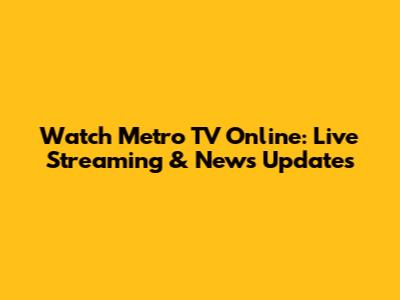 Watch Metro TV Online: Live Streaming & News Updates