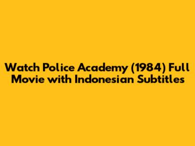 Watch Police Academy (1984) Full Movie with Indonesian Subtitles