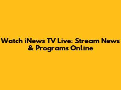 Watch iNews TV Live: Stream News & Programs Online