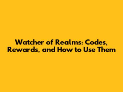 Watcher of Realms: Codes, Rewards, and How to Use Them
