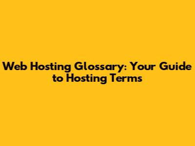 Web Hosting Glossary: Your Guide to Hosting Terms