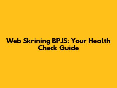 Web Skrining BPJS: Your Health Check Guide