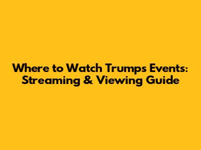 Where to Watch Trump's Events: Streaming & Viewing Guide