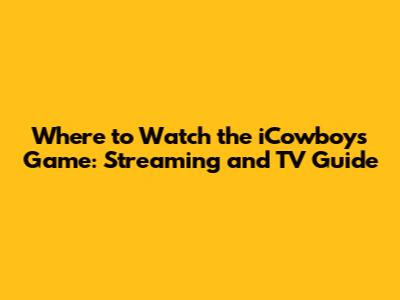 Where to Watch the iCowboys Game: Streaming and TV Guide
