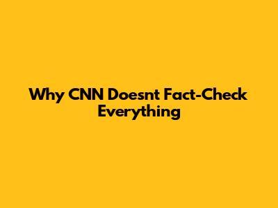 Why CNN Doesn't Fact-Check Everything