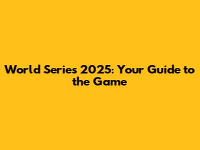 World Series 2025: Your Guide to the Game