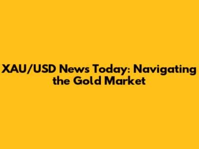 XAU/USD News Today: Navigating the Gold Market