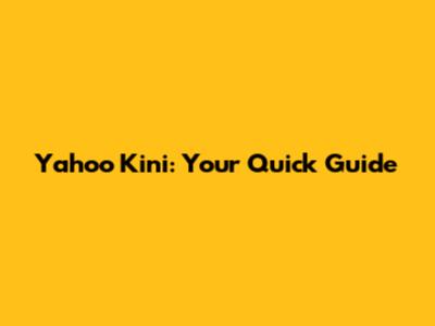 Yahoo Kini: Your Quick Guide