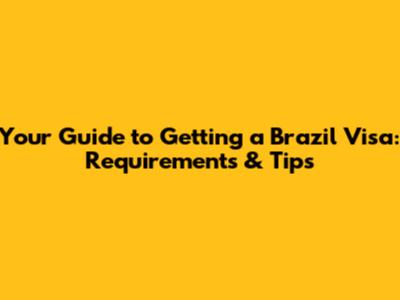 Your Guide to Getting a Brazil Visa: Requirements & Tips