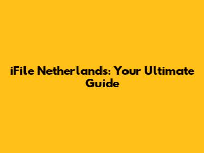 iFile Netherlands: Your Ultimate Guide