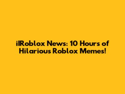 iIRoblox News: 10 Hours of Hilarious Roblox Memes!