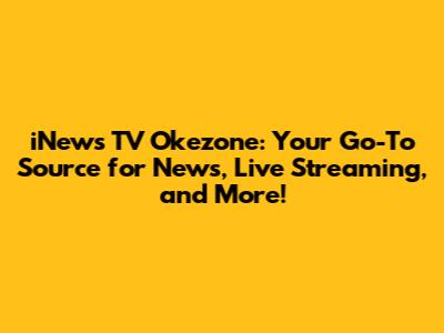iNews TV Okezone: Your Go-To Source for News, Live Streaming, and More!
