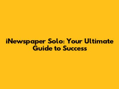 iNewspaper Solo: Your Ultimate Guide to Success