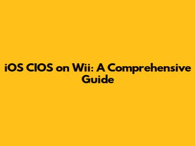 iOS CIOS on Wii: A Comprehensive Guide
