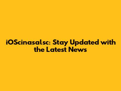 iOScinasalsc: Stay Updated with the Latest News