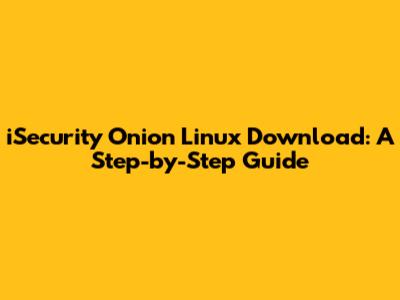 iSecurity Onion Linux Download: A Step-by-Step Guide