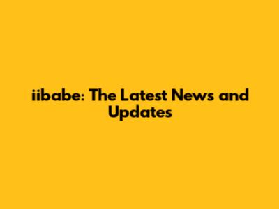 iibabe: The Latest News and Updates