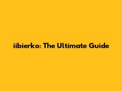 iibierko: The Ultimate Guide