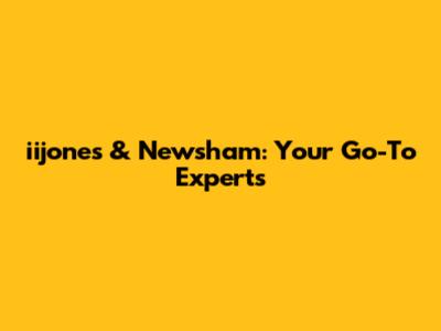 iijones & Newsham: Your Go-To Experts