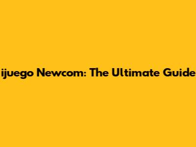 ijuego Newcom: The Ultimate Guide