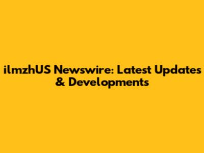 ilmzhUS Newswire: Latest Updates & Developments