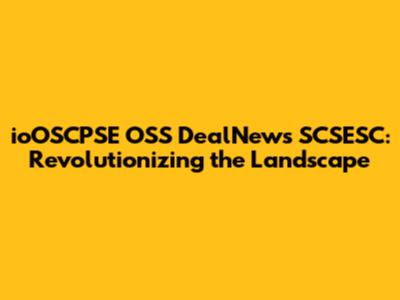 ioOSCPSE OSS DealNews SCSESC: Revolutionizing the Landscape