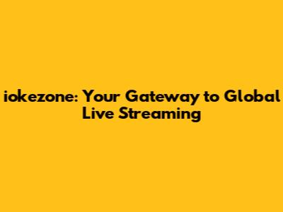 iokezone: Your Gateway to Global Live Streaming