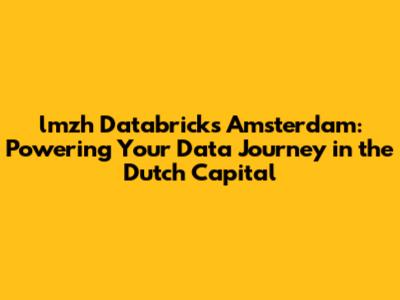 lmzh Databricks Amsterdam: Powering Your Data Journey in the Dutch Capital
