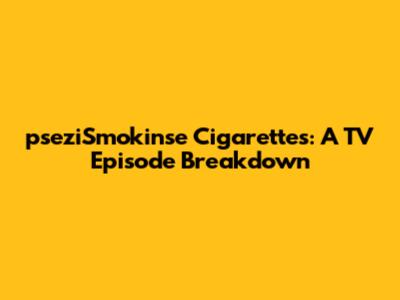 pseziSmokin'se Cigarettes: A TV Episode Breakdown