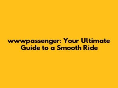 wwwpassenger: Your Ultimate Guide to a Smooth Ride