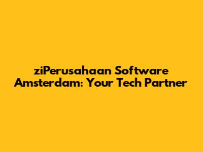 ziPerusahaan Software Amsterdam: Your Tech Partner
