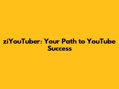 ziYouTuber: Your Path to YouTube Success